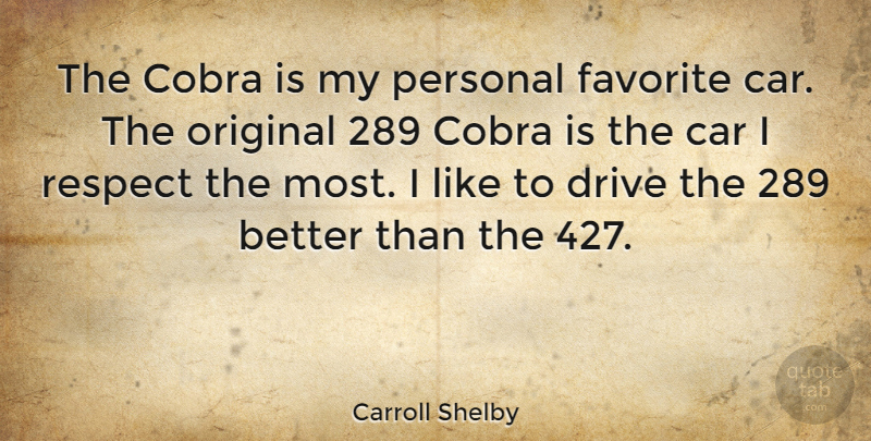 Carroll Shelby Quote About Car, Drive, Favorite, Original, Respect: The Cobra Is My Personal...