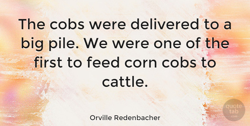 Orville Redenbacher Quote About Corn, Firsts, Bigs: The Cobs Were Delivered To...