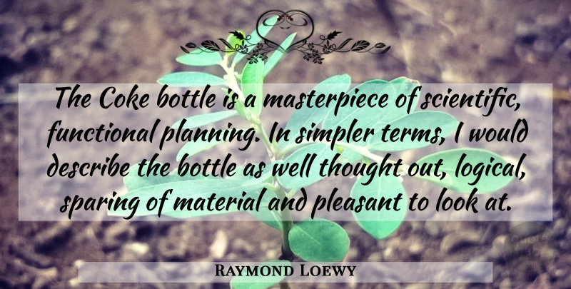 Raymond Loewy Quote About Coke, Describe, Functional, Material, Pleasant: The Coke Bottle Is A...
