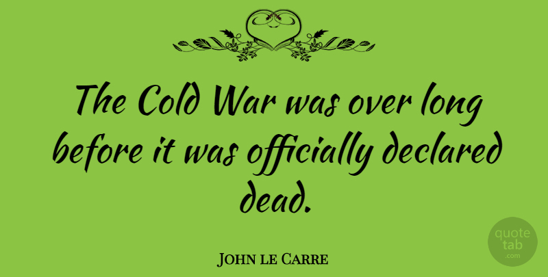 John le Carre Quote About War, Long, Cold: The Cold War Was Over...
