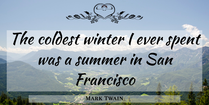 Mark Twain Quote About Francisco, San, Spent, Summer, Winter: The Coldest Winter I Ever...