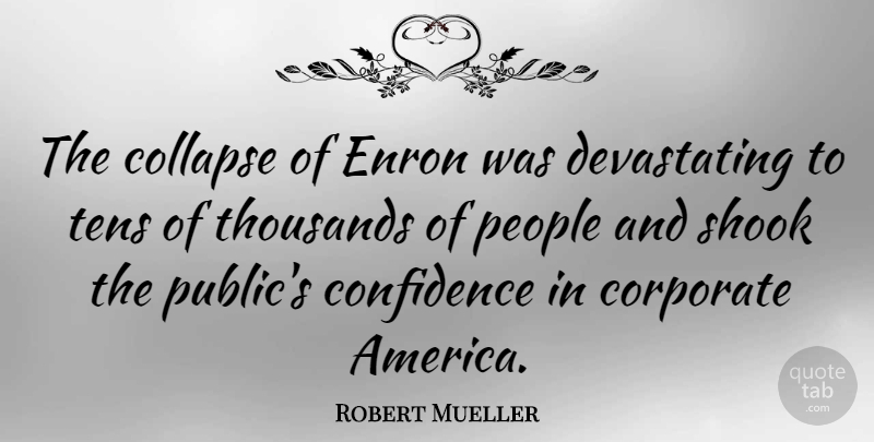 Robert Mueller Quote About Confidence, America, People: The Collapse Of Enron Was...