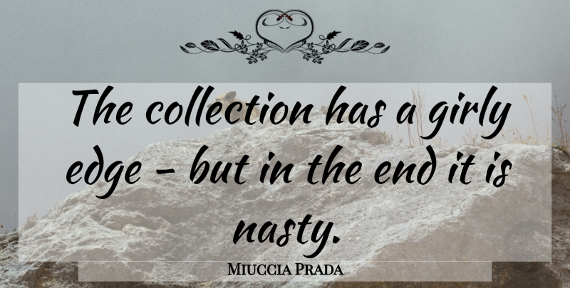 Miuccia Prada Quote About Collection, Edge, Girly: The Collection Has A Girly...