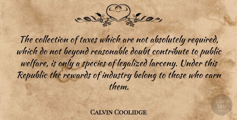 Calvin Coolidge Quote About Doubt, Republic, Rewards: The Collection Of Taxes Which...