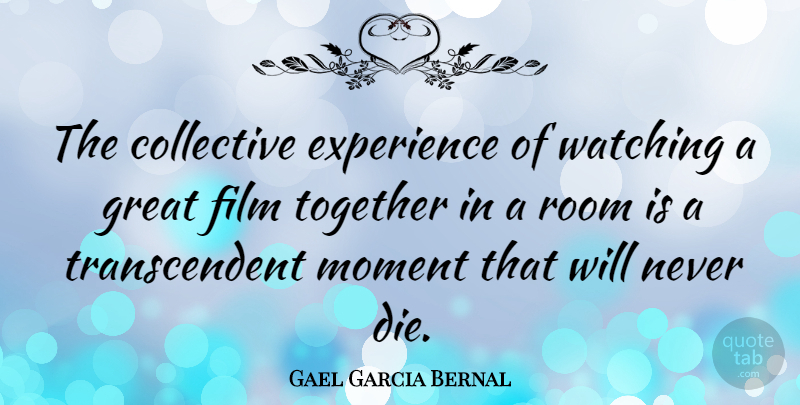Gael Garcia Bernal Quote About Together, Rooms, Film: The Collective Experience Of Watching...
