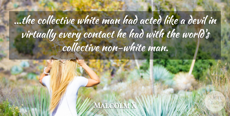 Malcolm X Quote About Men, White Man, People: The Collective White Man Had...