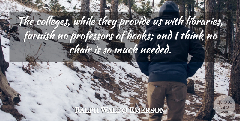 Ralph Waldo Emerson Quote About Book, College, Thinking: The Colleges While They Provide...