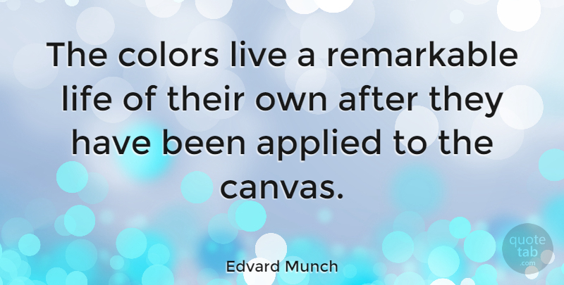 Edvard Munch Quote About Applied, Colors, Life, Remarkable: The Colors Live A Remarkable...