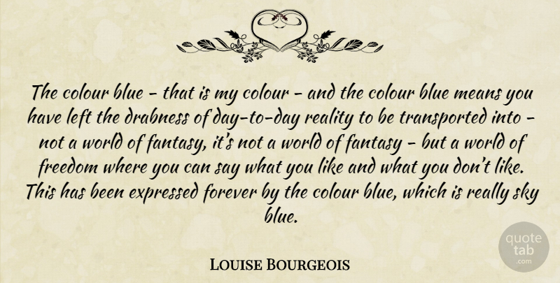 Louise Bourgeois Quote About Mean, Reality, Blue: The Colour Blue That Is...