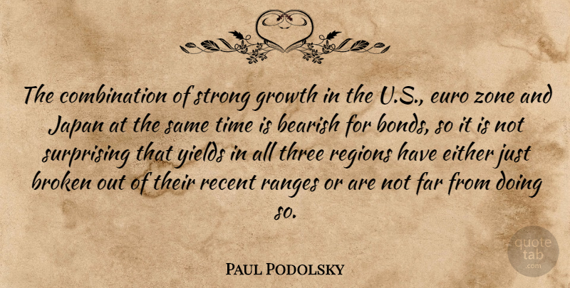 Paul Podolsky Quote About Broken, Either, Euro, Far, Growth: The Combination Of Strong Growth...