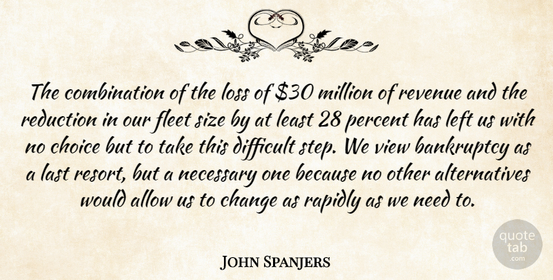 John Spanjers Quote About Allow, Bankruptcy, Change, Choice, Difficult: The Combination Of The Loss...