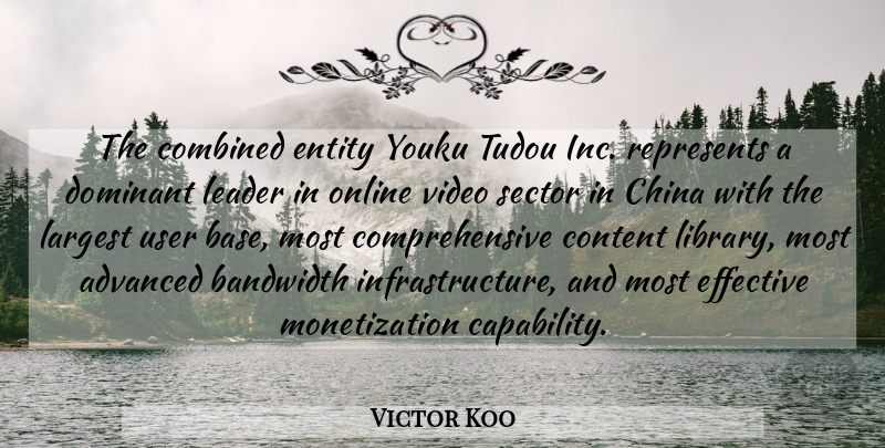 Victor Koo Quote About Advanced, Bandwidth, China, Combined, Dominant: The Combined Entity Youku Tudou...