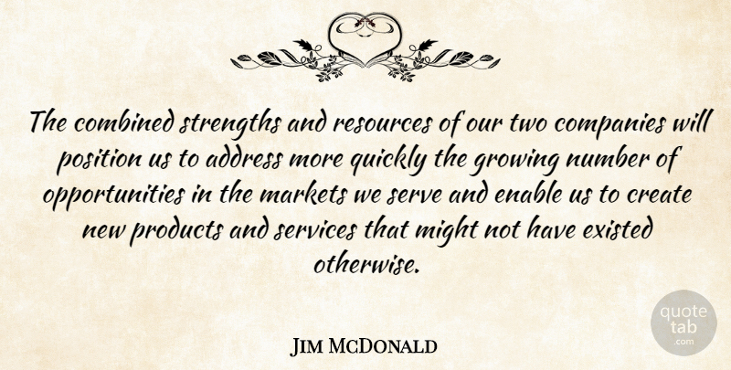 Jim McDonald Quote About Address, Combined, Companies, Create, Enable: The Combined Strengths And Resources...