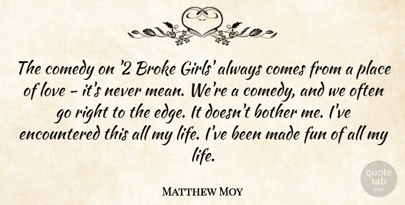 Matthew Moy Quote About Bother, Broke, Comedy, Life, Love: The Comedy On 2 Broke...
