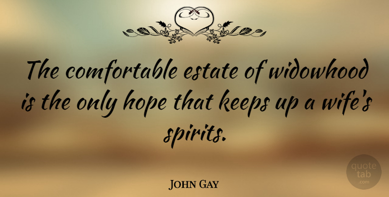John Gay Quote About Estate, Hope, Keeps, Marriage: The Comfortable Estate Of Widowhood...