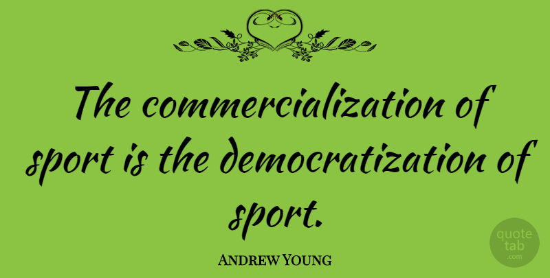 Andrew Young Quote About Sports, Democratization, Commercialization: The Commercialization Of Sport Is...