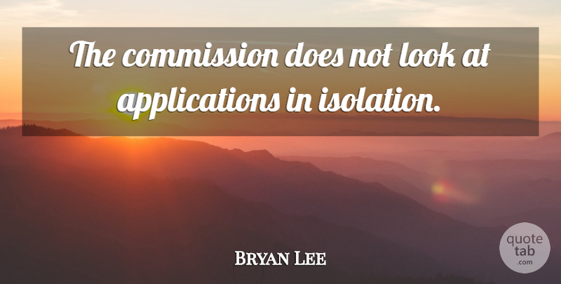 Bryan Lee Quote About Commission: The Commission Does Not Look...