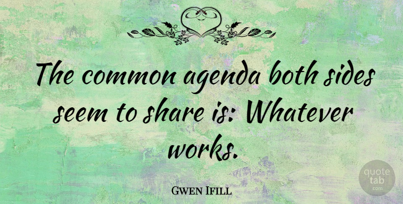 Gwen Ifill Quote About Agenda, American Journalist, Both, Common, Seem: The Common Agenda Both Sides...