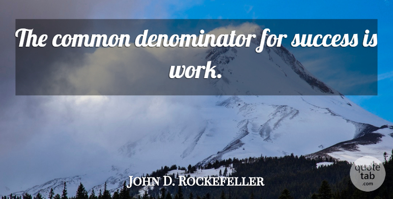 John D. Rockefeller Quote About Motivational, Common, Common Denominator: The Common Denominator For Success...