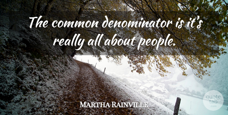 Martha Rainville Quote About Common: The Common Denominator Is Its...