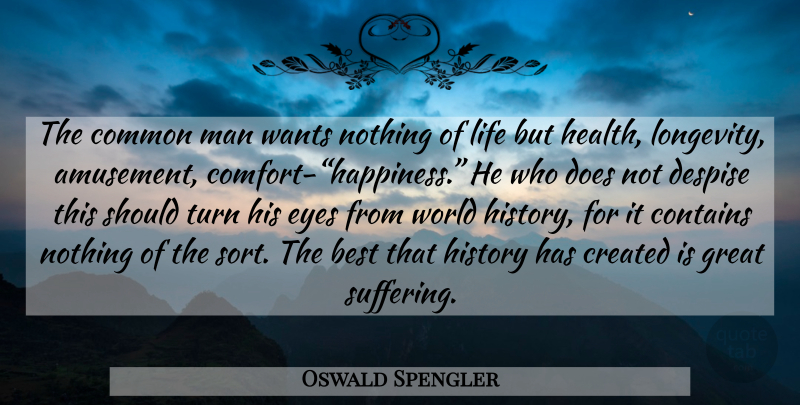 Oswald Spengler Quote About Eye, Men, Suffering: The Common Man Wants Nothing...