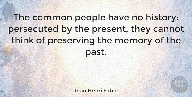 Jean Henri Fabre Quote About Memories, Past, Thinking: The Common People Have No...