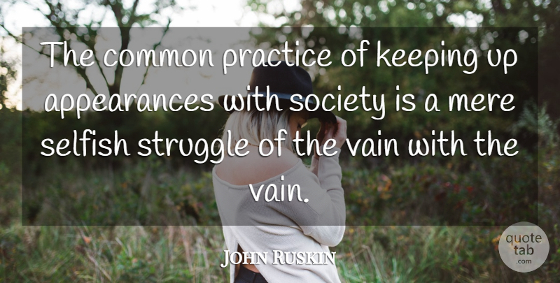 John Ruskin Quote About Selfish, Struggle, Practice: The Common Practice Of Keeping...