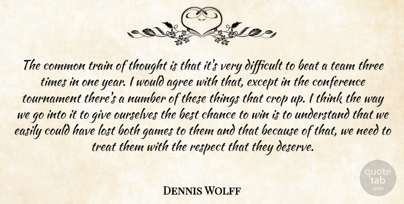 Dennis Wolff Quote About Agree, Beat, Best, Both, Chance: The Common Train Of Thought...