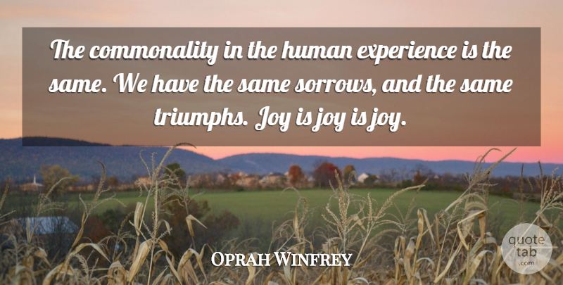 Oprah Winfrey Quote About Joy, Sorrow, Triumph: The Commonality In The Human...