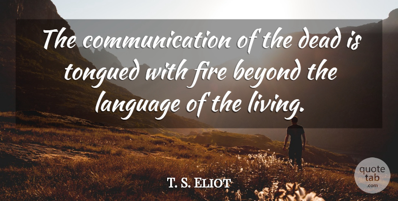 T. S. Eliot Quote About Death, Communication, Fire: The Communication Of The Dead...