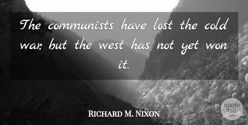 Richard M. Nixon Quote About War, West, Losing: The Communists Have Lost The...