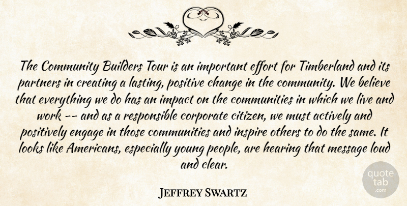 Jeffrey Swartz Quote About Actively, Believe, Builders, Change, Community: The Community Builders Tour Is...