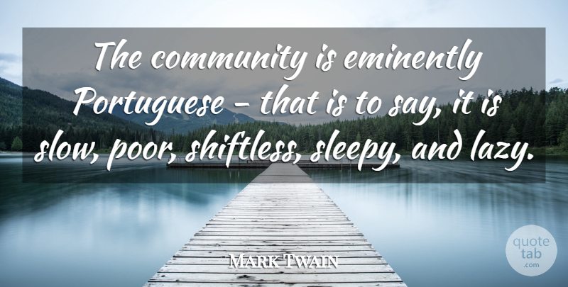Mark Twain Quote About Community, Lazy, Sleepy: The Community Is Eminently Portuguese...