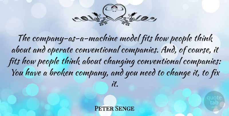 Peter Senge Quote About Thinking, Broken, People: The Company As A Machine...