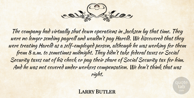 Larry Butler Quote About Although, Check, Company, Discovered, Federal: The Company Had Virtually Shut...