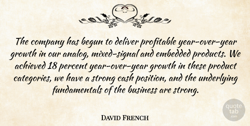David French Quote About Achieved, Begun, Business, Cash, Company: The Company Has Begun To...