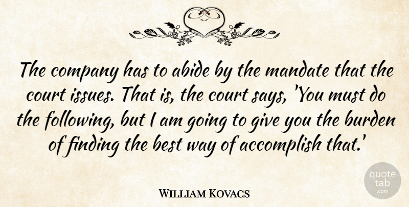 William Kovacs Quote About Abide, Accomplish, Best, Burden, Company: The Company Has To Abide...