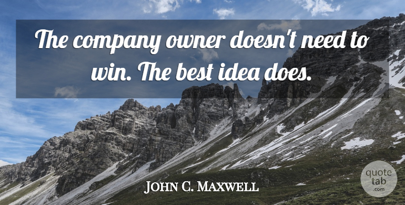John C. Maxwell Quote About Winning, Ideas, Doe: The Company Owner Doesnt Need...