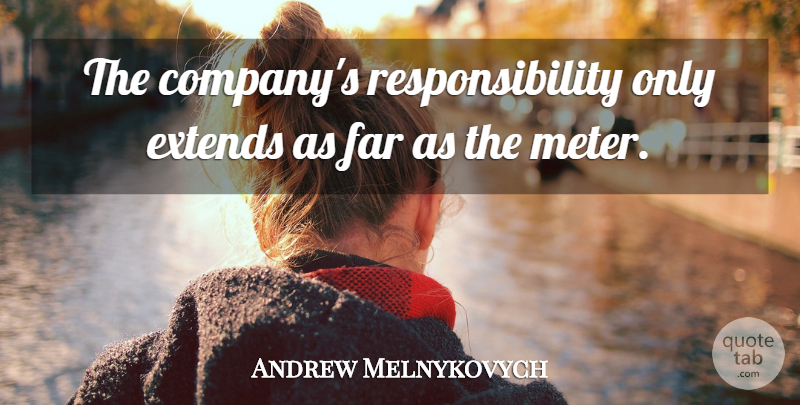 Andrew Melnykovych Quote About Far, Responsibility: The Companys Responsibility Only Extends...