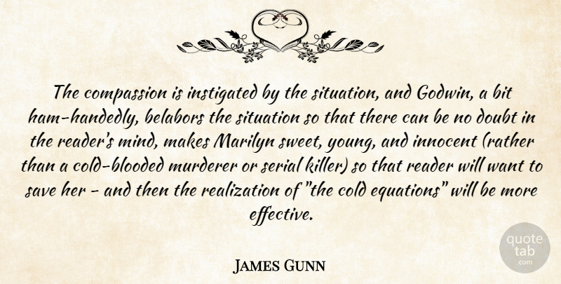 James Gunn Quote About Bit, Cold, Compassion, Doubt, Innocent: The Compassion Is Instigated By...