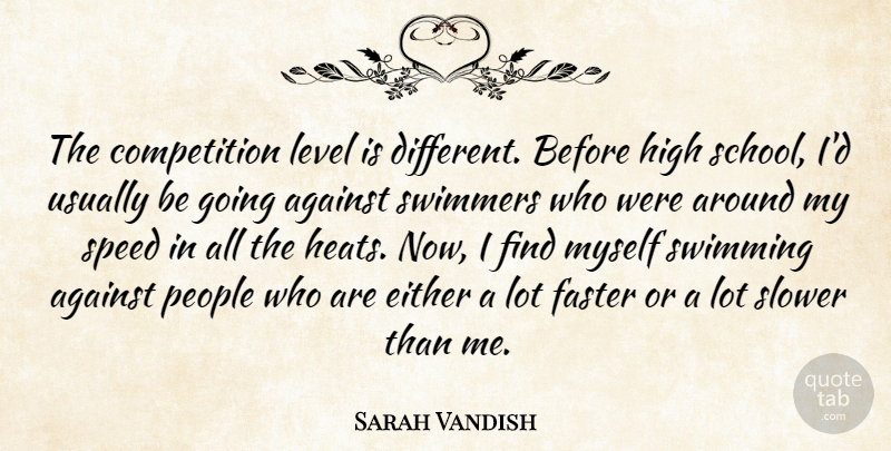 Sarah Vandish Quote About Against, Competition, Either, Faster, High: The Competition Level Is Different...