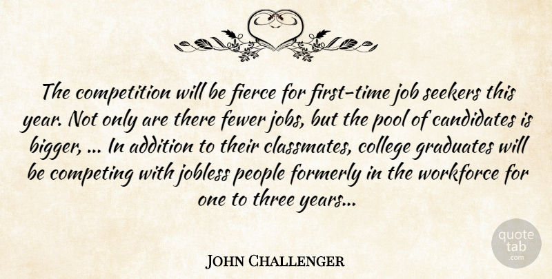 John Challenger Quote About Addition, Candidates, College, Competing, Competition: The Competition Will Be Fierce...