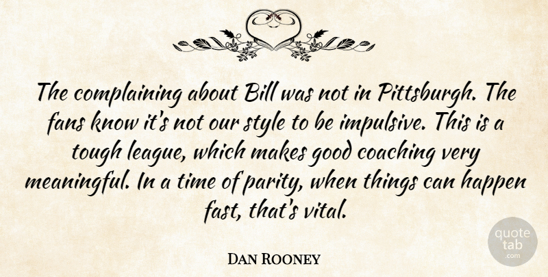 Dan Rooney Quote About Bill, Coaching, Fans, Good, Happen: The Complaining About Bill Was...