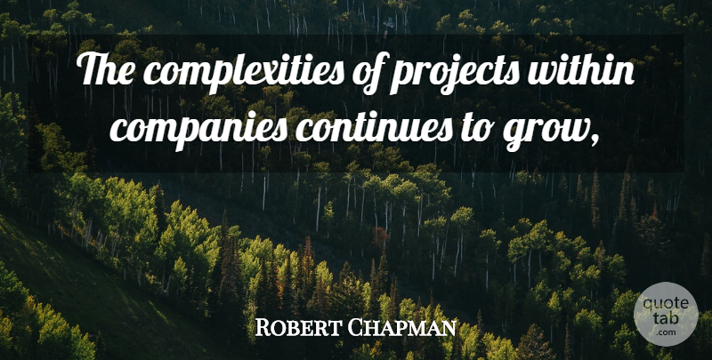 Robert Chapman Quote About Companies, Continues, Projects, Within: The Complexities Of Projects Within...