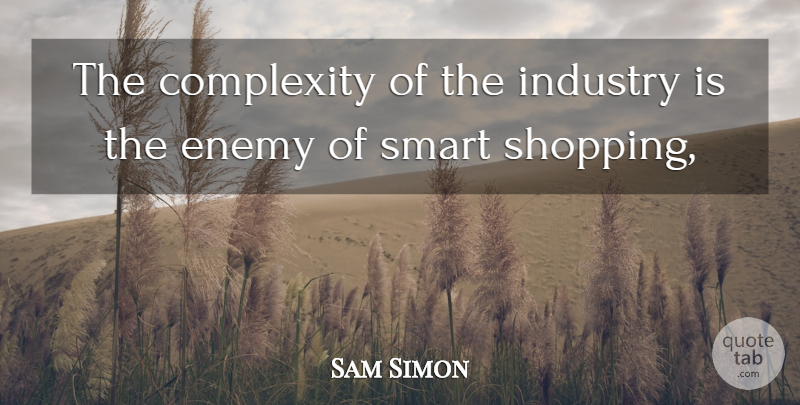 Sam Simon Quote About Complexity, Enemy, Industry, Smart: The Complexity Of The Industry...