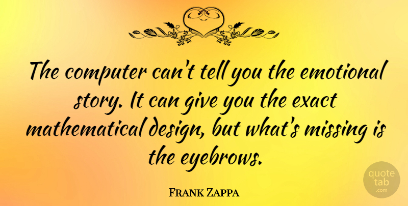 Frank Zappa Quote About Missing You, Emotional, Eyebrows: The Computer Cant Tell You...