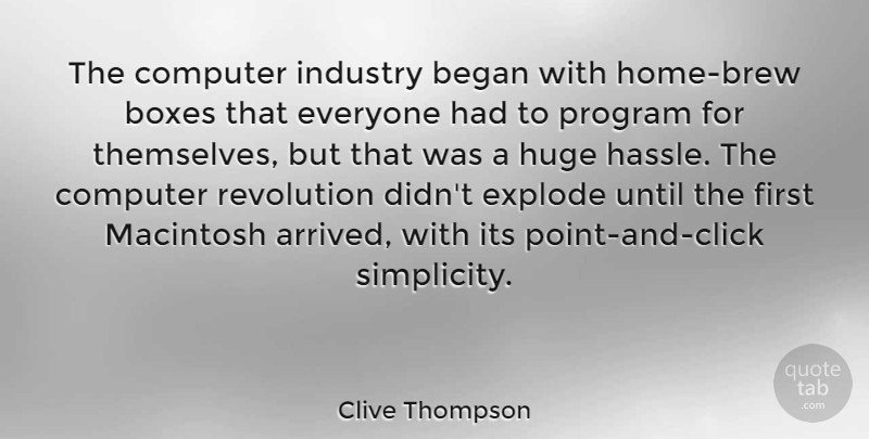 Clive Thompson Quote About Began, Boxes, Computer, Explode, Huge: The Computer Industry Began With...