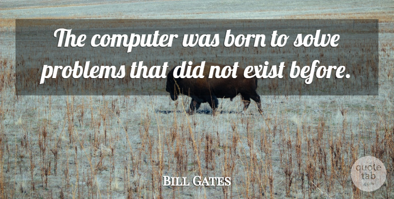 Bill Gates Quote About Computer, Problem, Born: The Computer Was Born To...