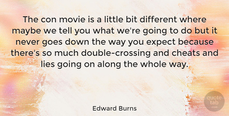 Edward Burns Quote About Bit, Cheats, Goes, Lies, Maybe: The Con Movie Is A...