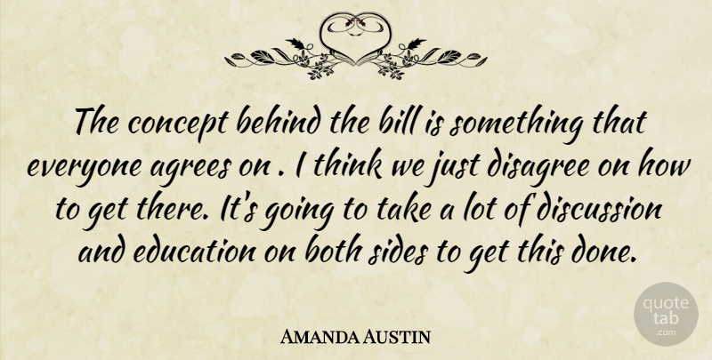 Amanda Austin Quote About Behind, Bill, Both, Concept, Disagree: The Concept Behind The Bill...